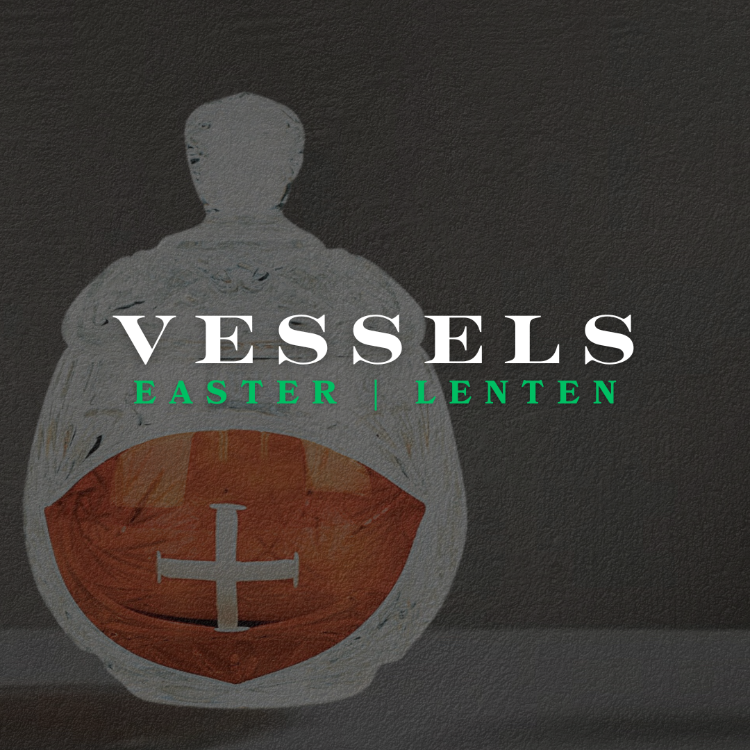 Vessels | Easter • Lenten